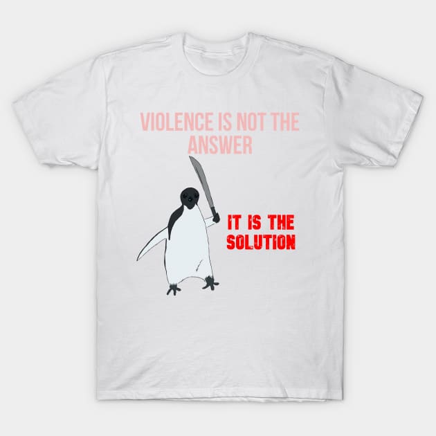 Violence is not the answer T-Shirt by ToughCookie98